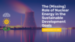 The (Missing) Role of Nuclear Energy in the Sustainable Development Goals